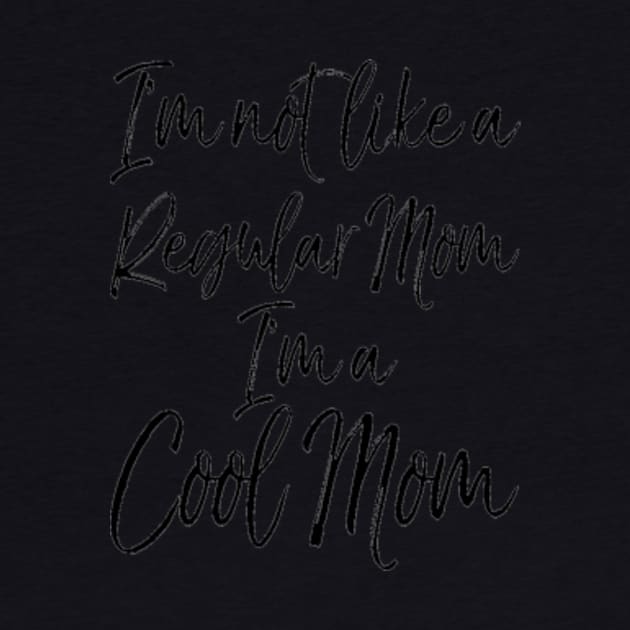 I M Not Like A Regular Mom I M A Cool Mom by Cristian Torres